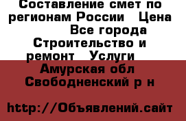 Составление смет по регионам России › Цена ­ 500 - Все города Строительство и ремонт » Услуги   . Амурская обл.,Свободненский р-н